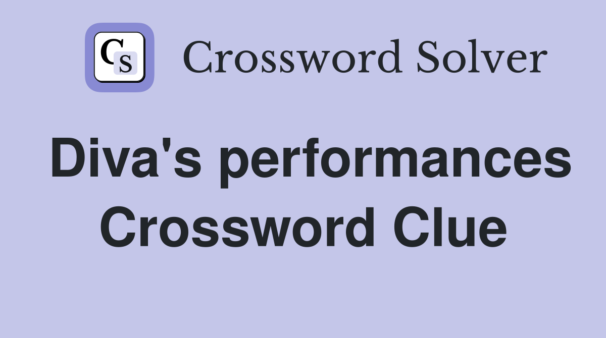 Diva's performances Crossword Clue