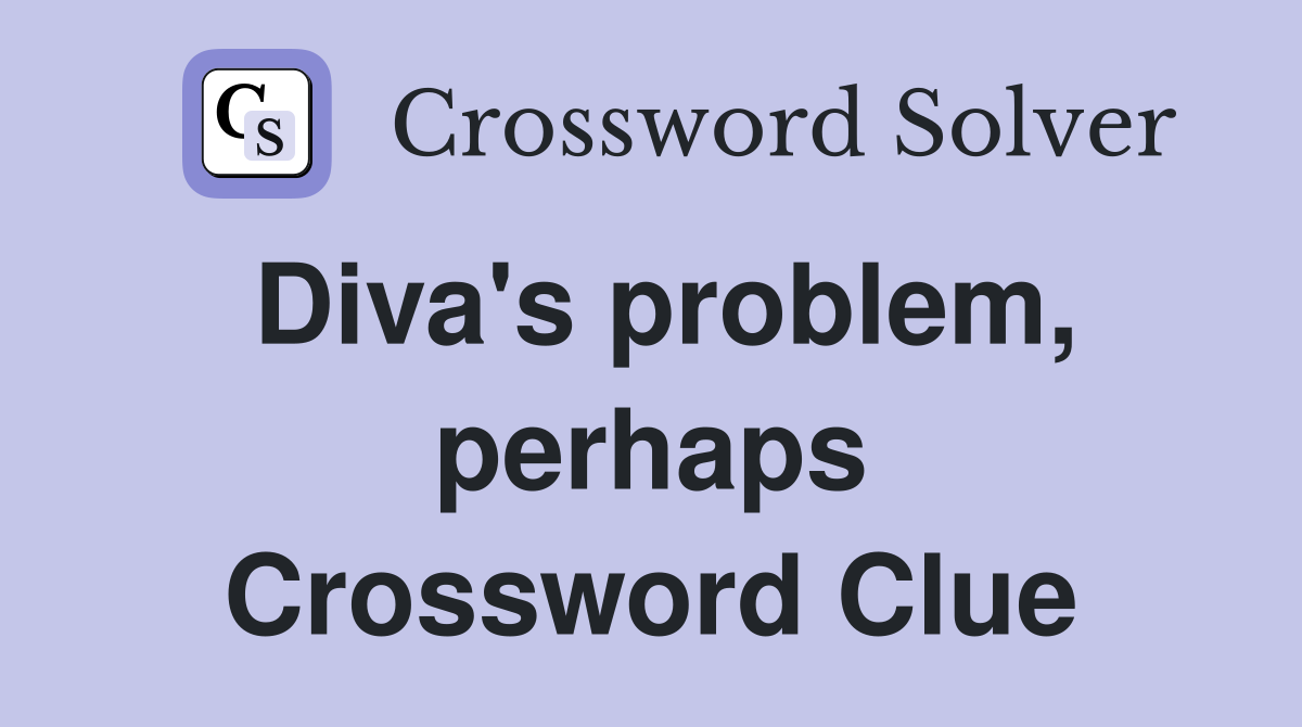 Diva's problem, perhaps Crossword Clue
