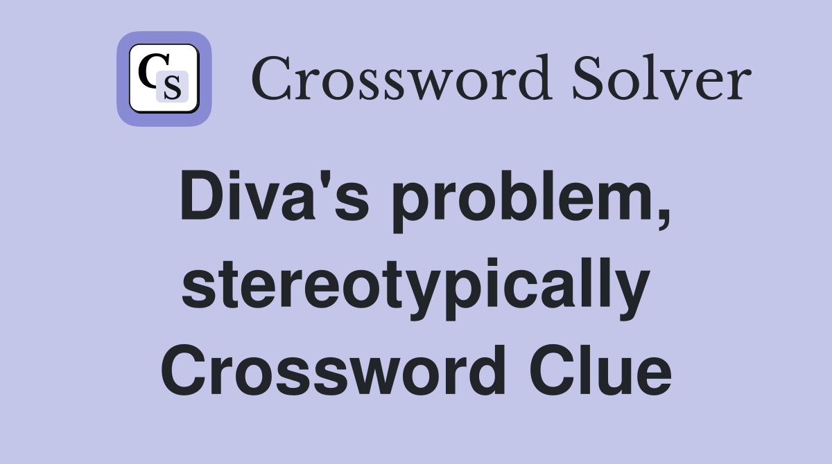 Diva's problem, stereotypically Crossword Clue