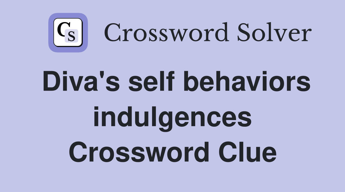 Diva's self behaviors indulgences Crossword Clue