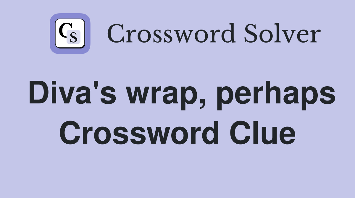 Diva's wrap, perhaps Crossword Clue