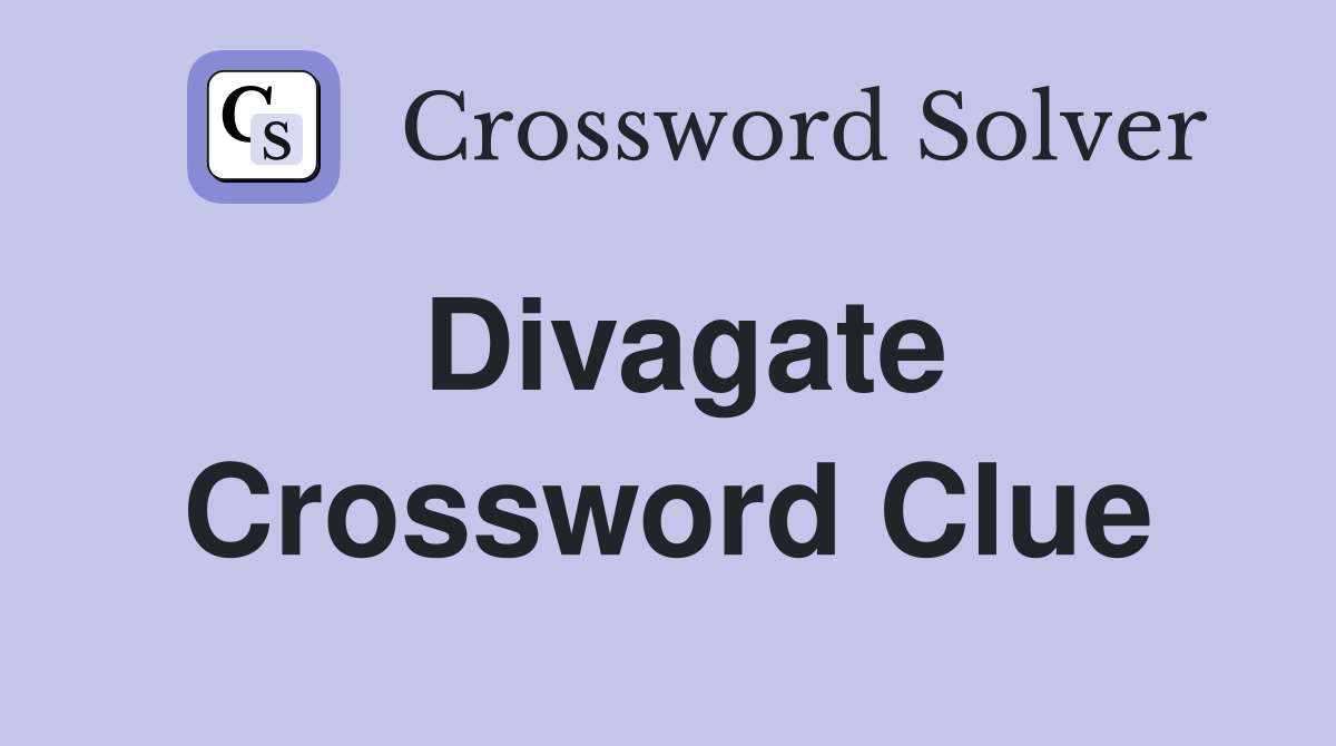 Divagate Crossword Clue