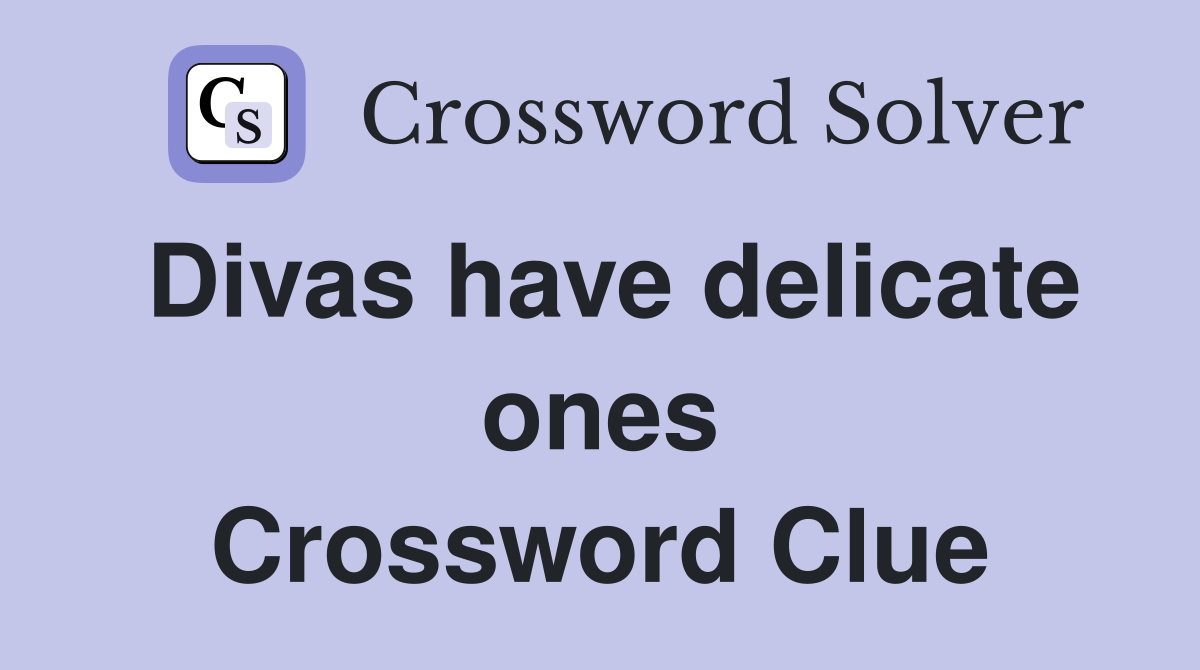 Divas have delicate ones Crossword Clue