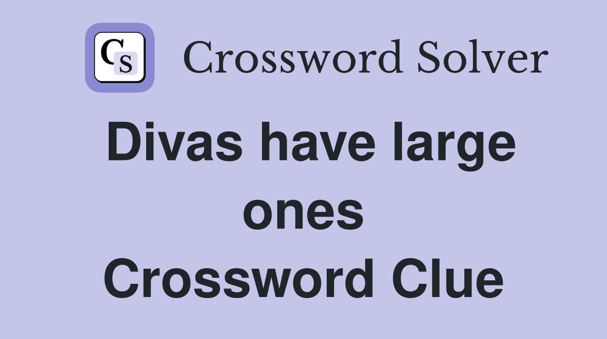 Divas have large ones Crossword Clue