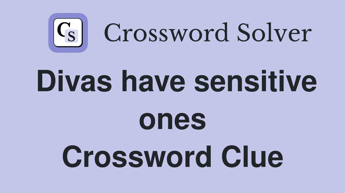 Divas have sensitive ones Crossword Clue