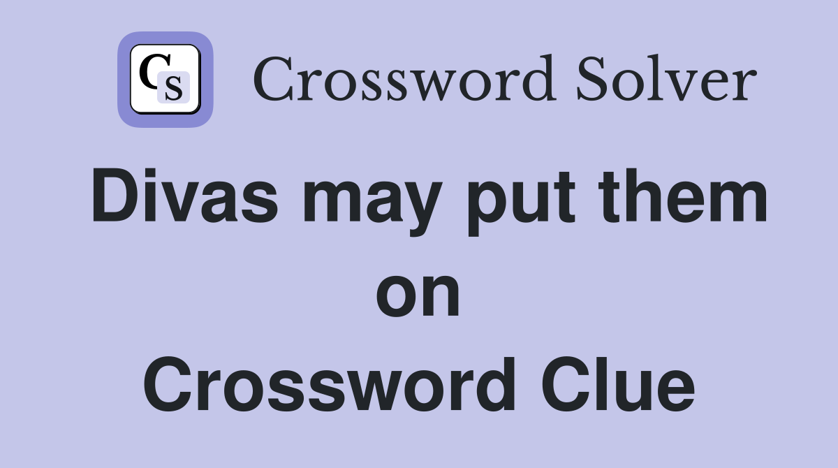 Divas may put them on Crossword Clue