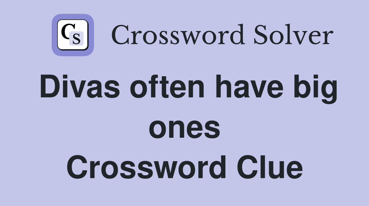 Divas often have big ones Crossword Clue