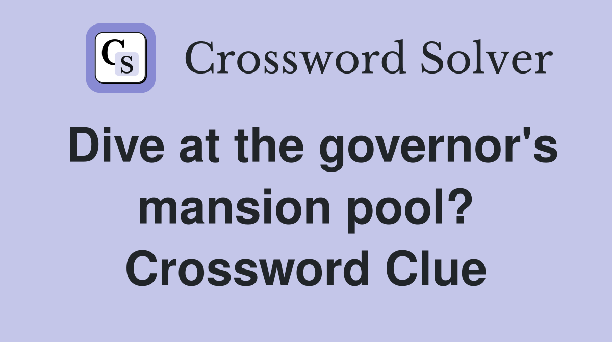 Dive at the governor's mansion pool? Crossword Clue