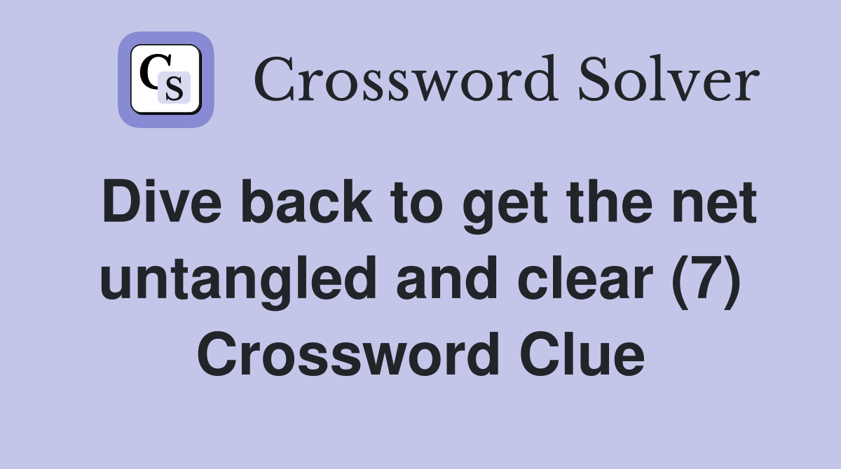 Dive back to get the net untangled and clear (7) Crossword Clue