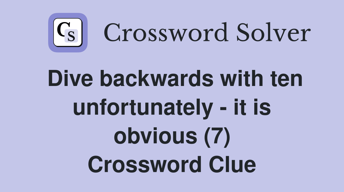Dive backwards with ten unfortunately - it is obvious (7) Crossword Clue