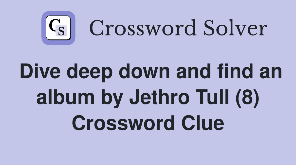 Dive deep down and find an album by Jethro Tull (8) Crossword Clue