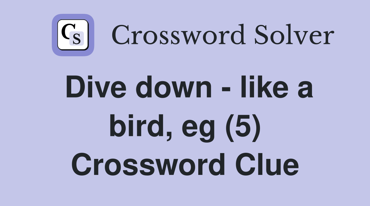 Dive down - like a bird, eg (5) Crossword Clue