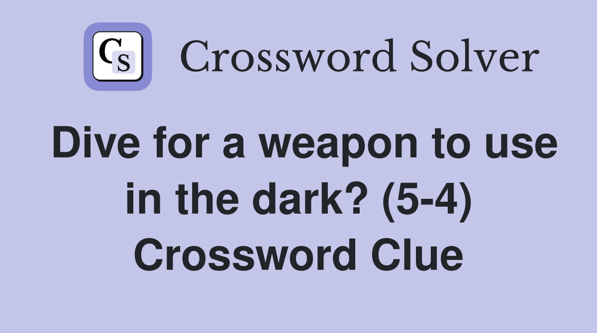 Dive for a weapon to use in the dark? (5-4) Crossword Clue