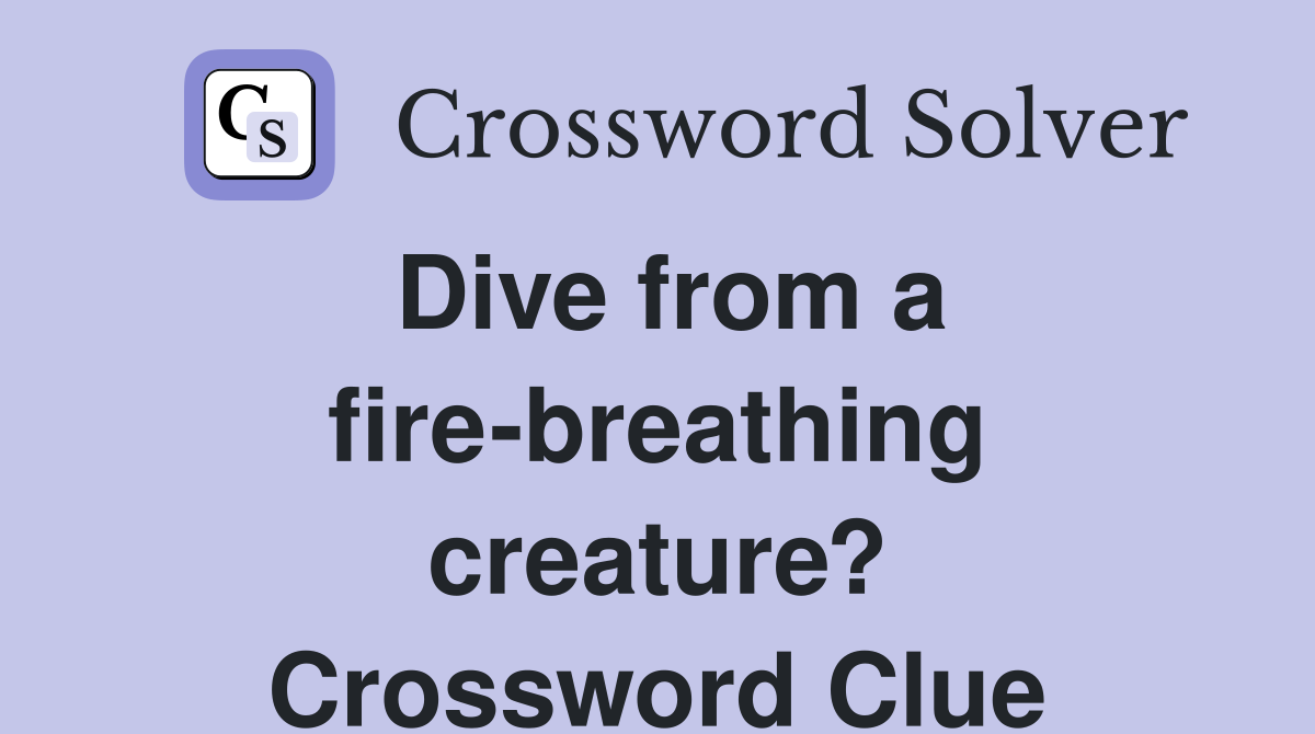 Dive from a fire-breathing creature? Crossword Clue