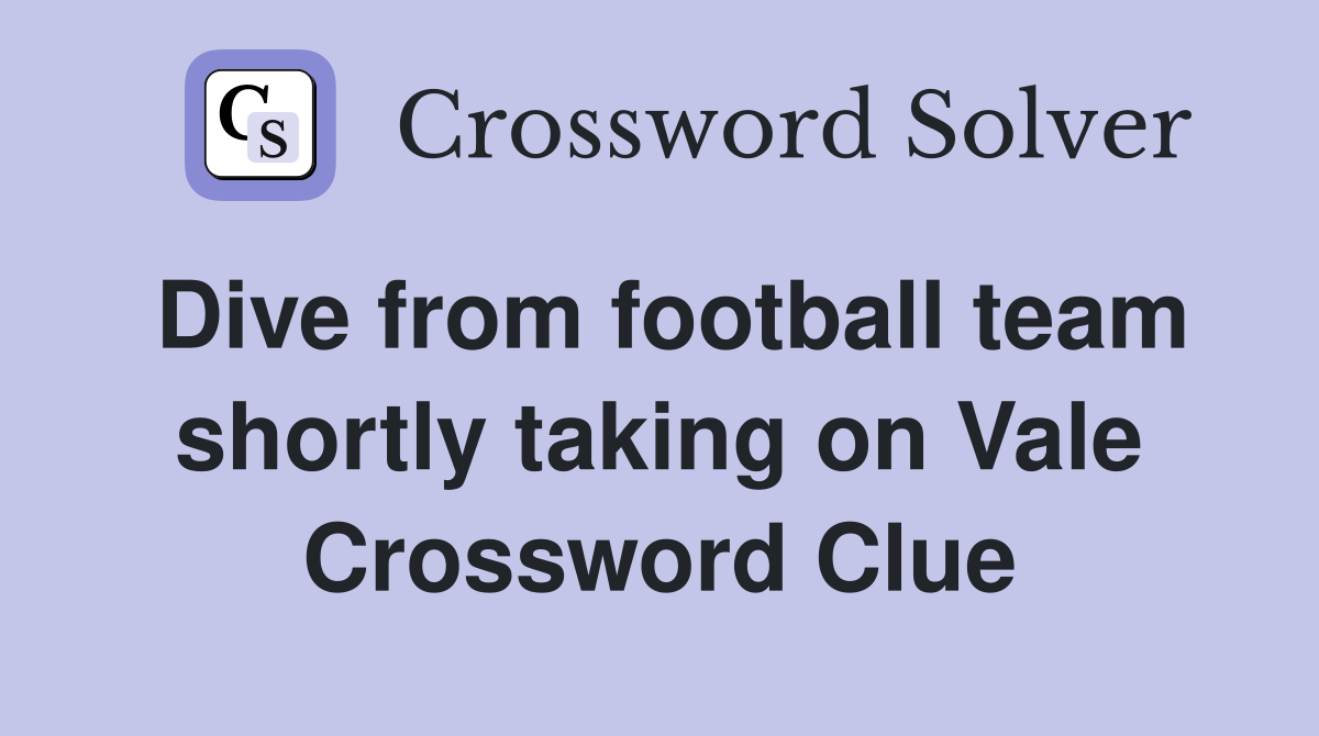 Dive from football team shortly taking on Vale Crossword Clue