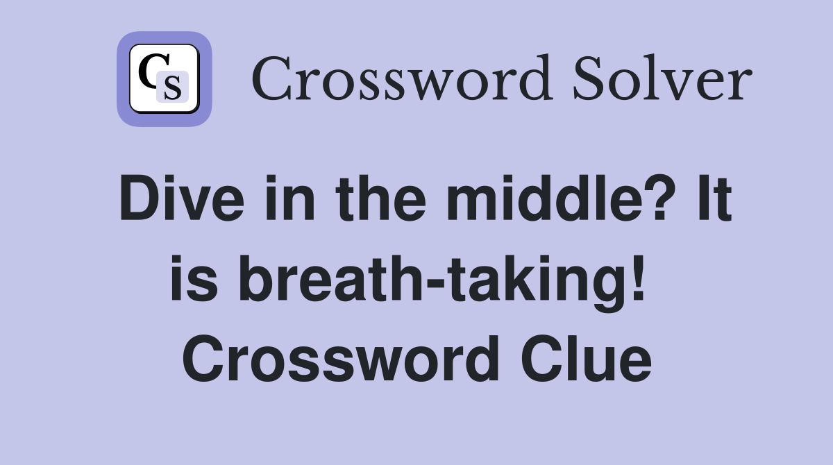 Dive in the middle? It is breath-taking!  Crossword Clue