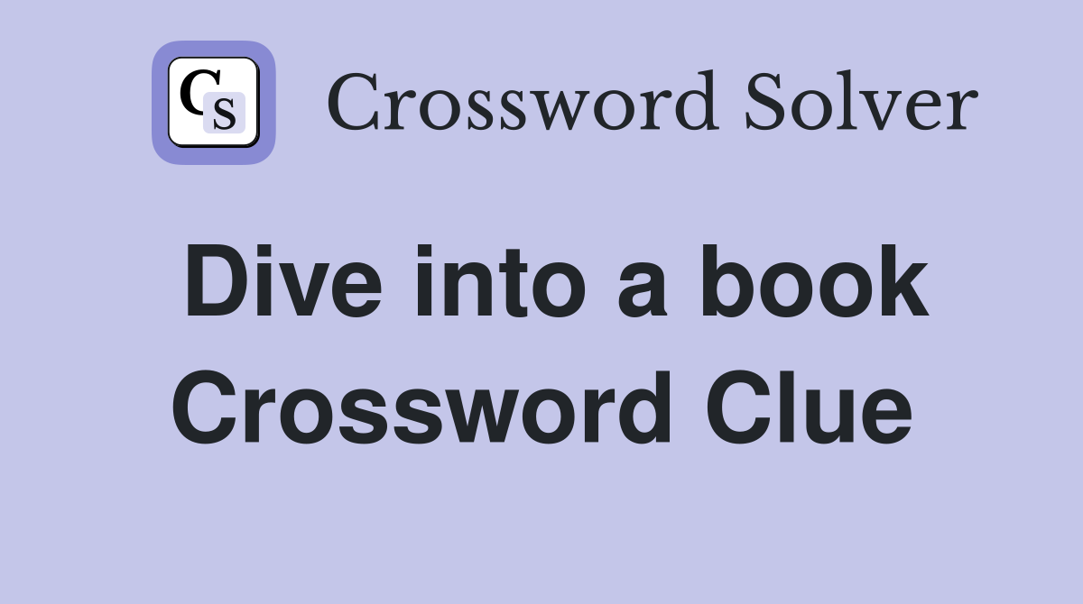 Dive into a book Crossword Clue