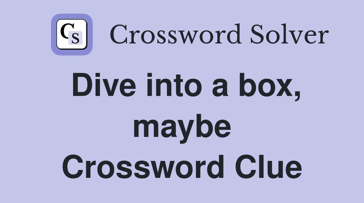 Dive into a box, maybe Crossword Clue