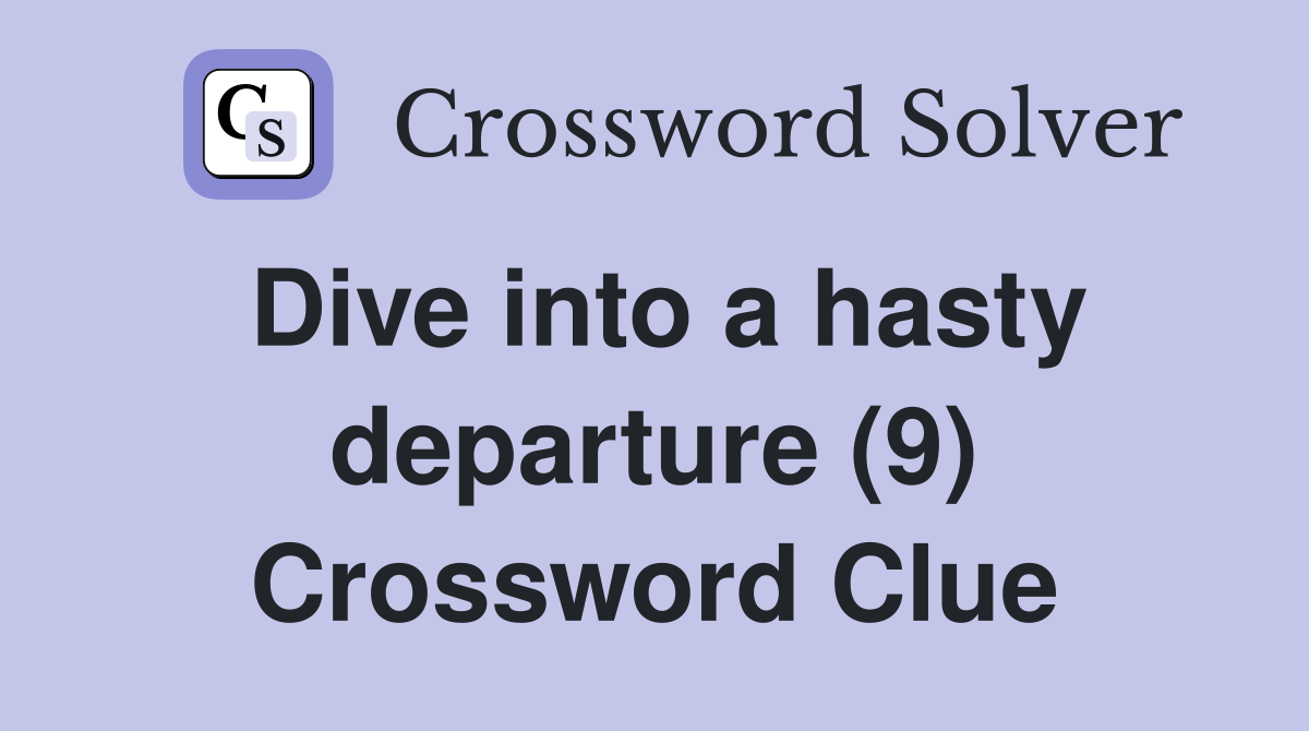 Dive into a hasty departure (9) Crossword Clue