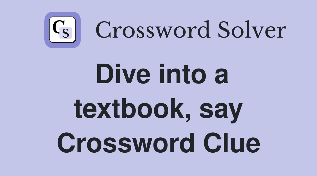 Dive into a textbook, say Crossword Clue