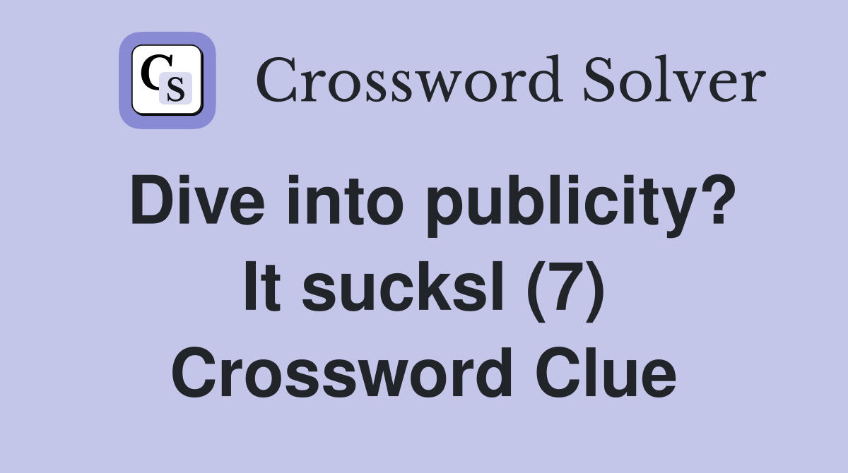 Dive into publicity? It sucksl (7) Crossword Clue