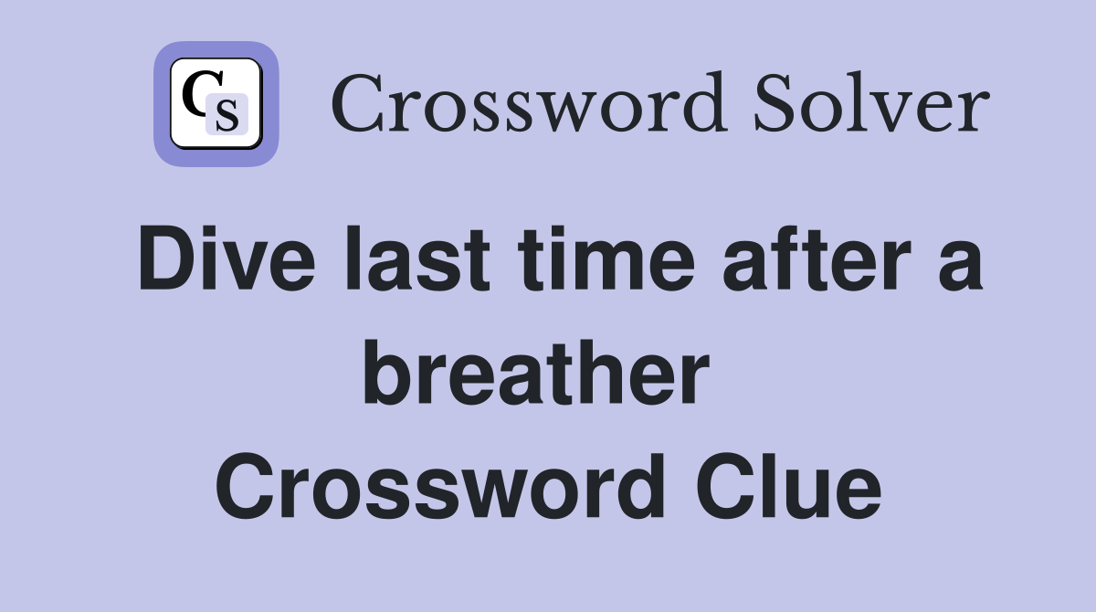 Dive last time after a breather  Crossword Clue