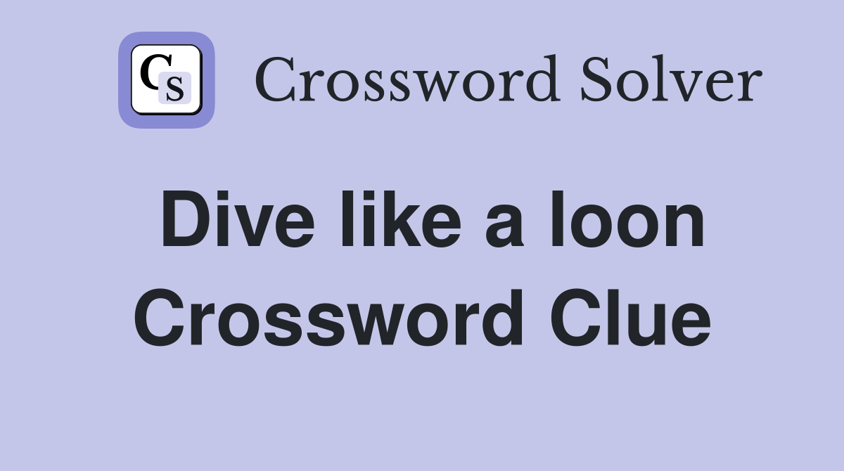 Dive like a loon Crossword Clue