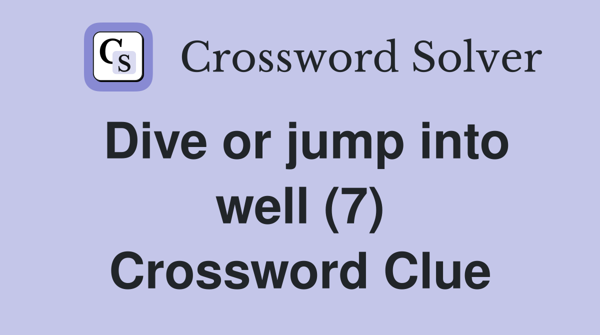 Dive or jump into well (7) Crossword Clue