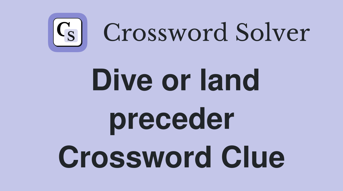 Dive or land preceder Crossword Clue