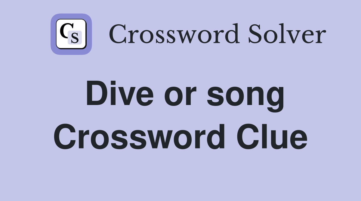 Dive or song Crossword Clue