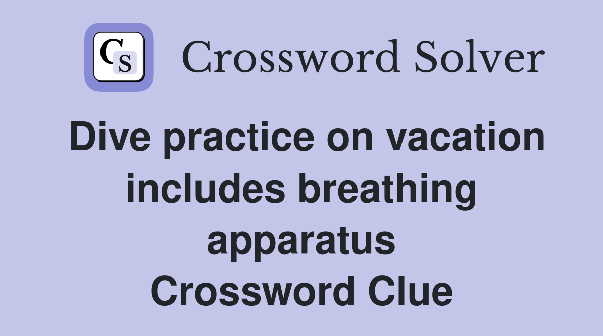 Dive practice on vacation includes breathing apparatus Crossword Clue
