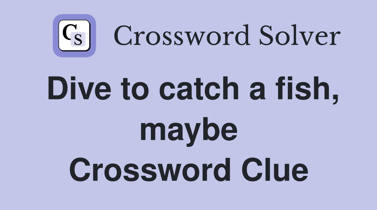 Dive to catch a fish, maybe Crossword Clue