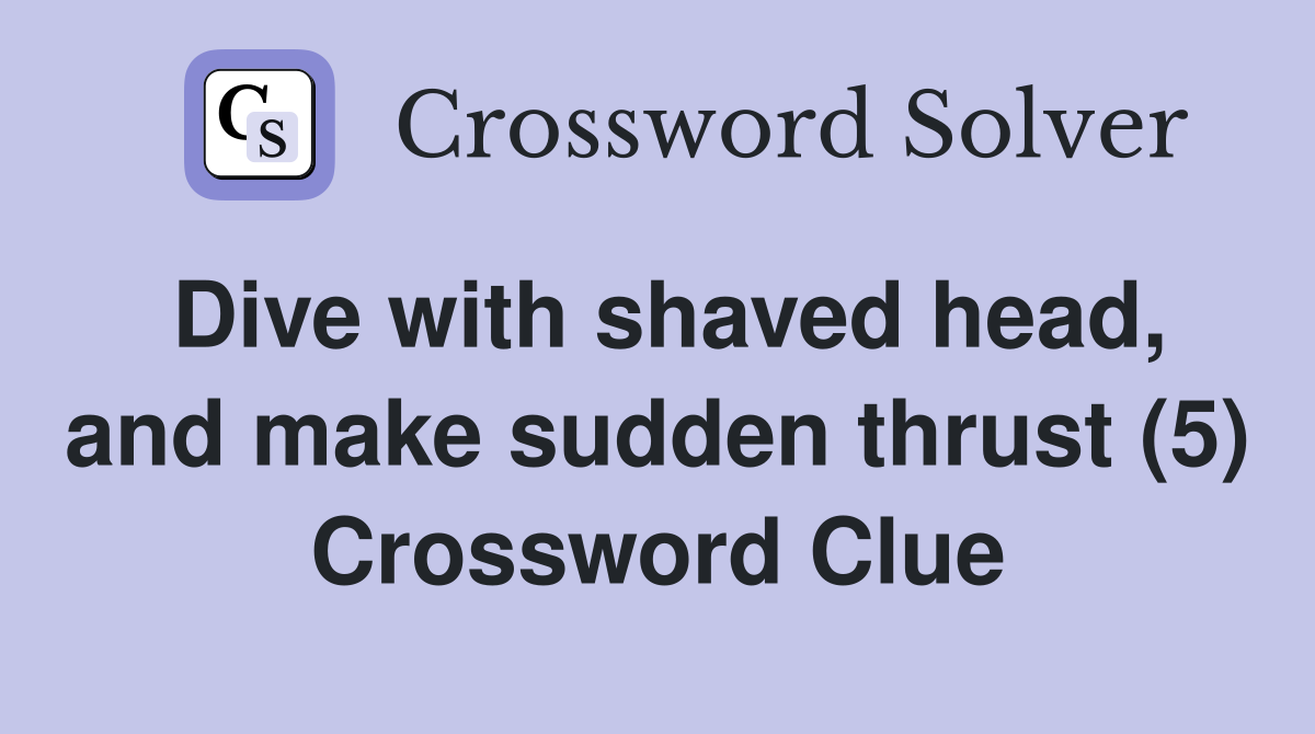 Dive with shaved head, and make sudden thrust (5) Crossword Clue