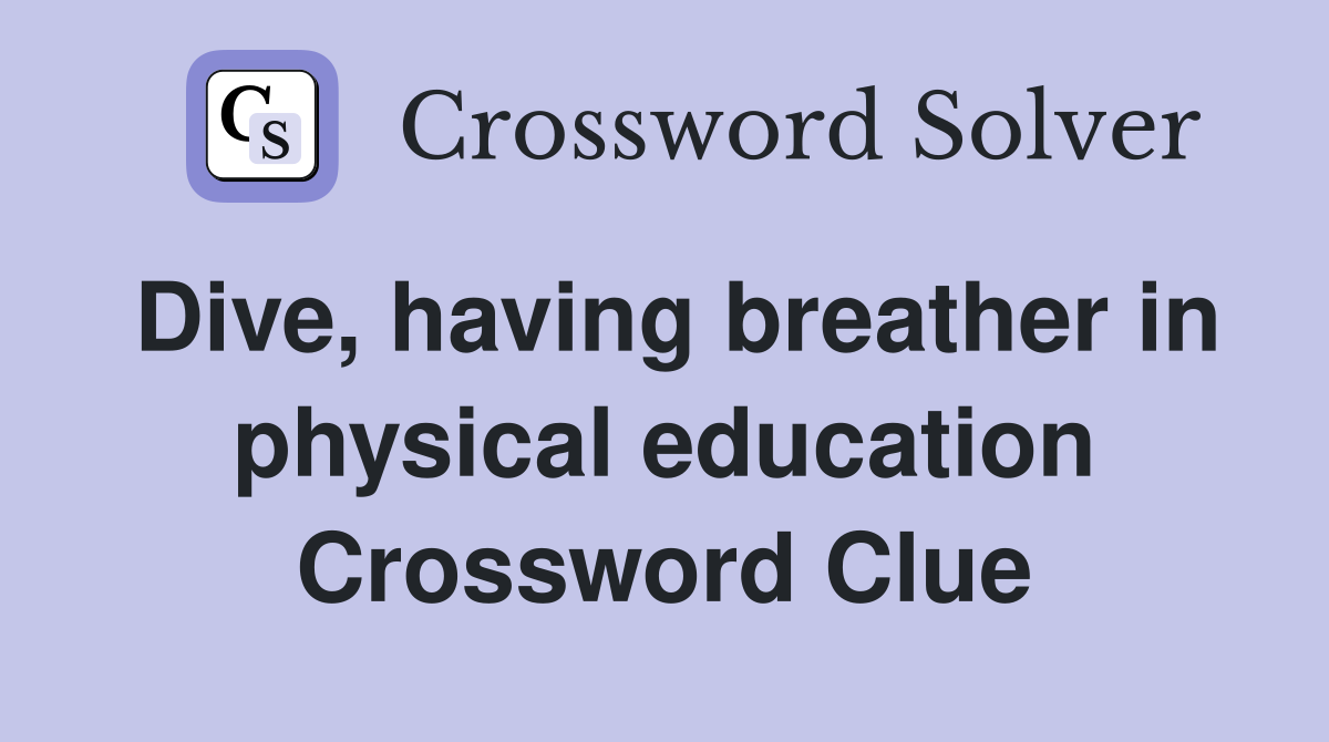 Dive, having breather in physical education Crossword Clue