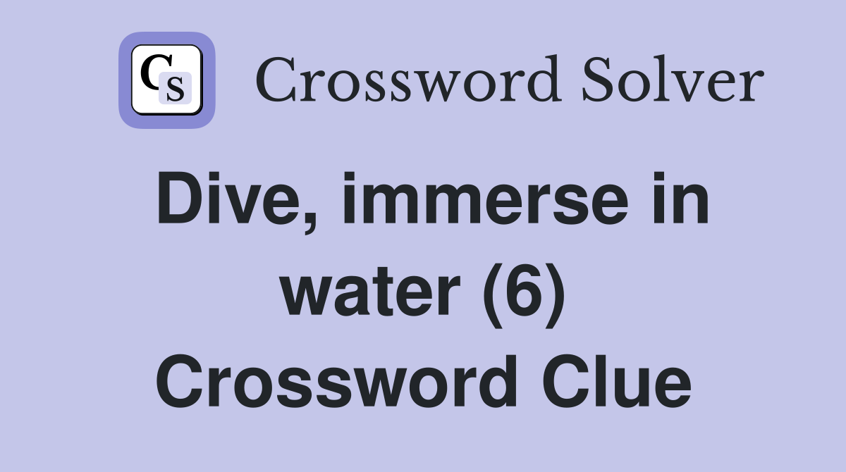 Dive, immerse in water (6) Crossword Clue