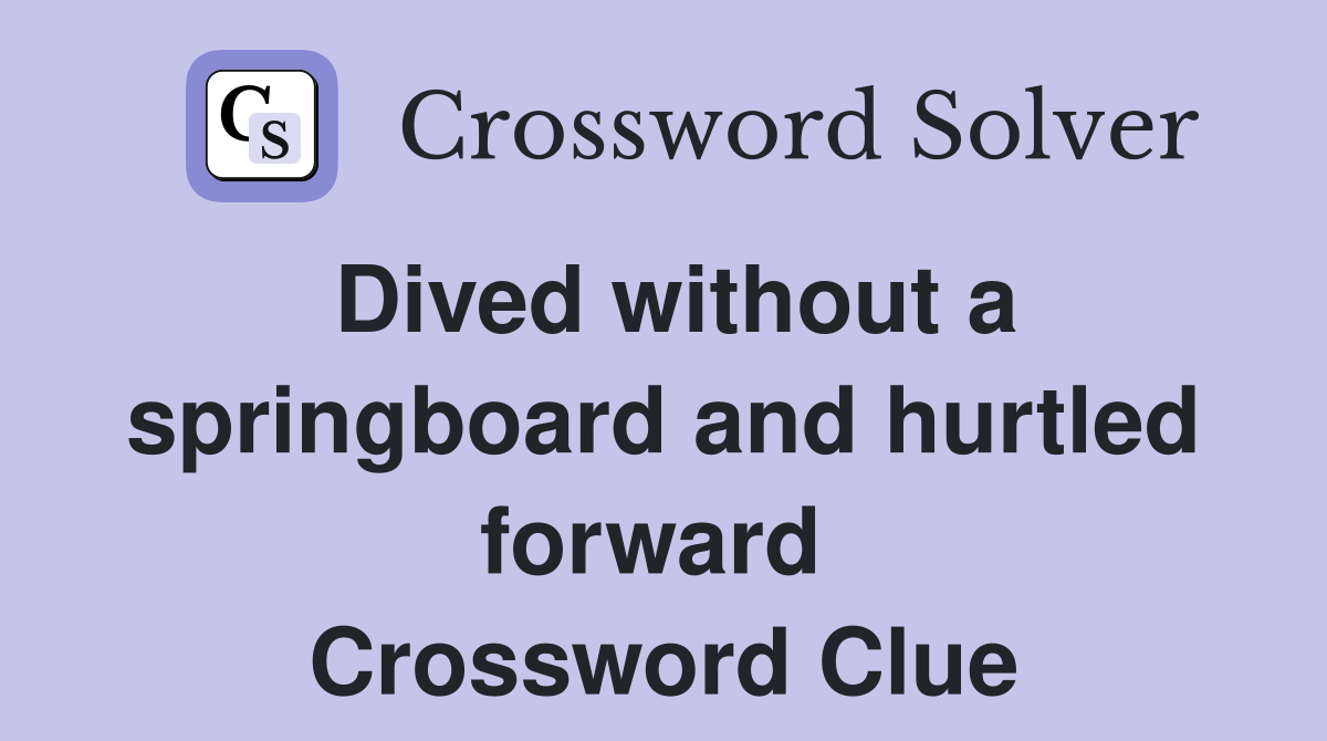 Dived without a springboard and hurtled forward  Crossword Clue