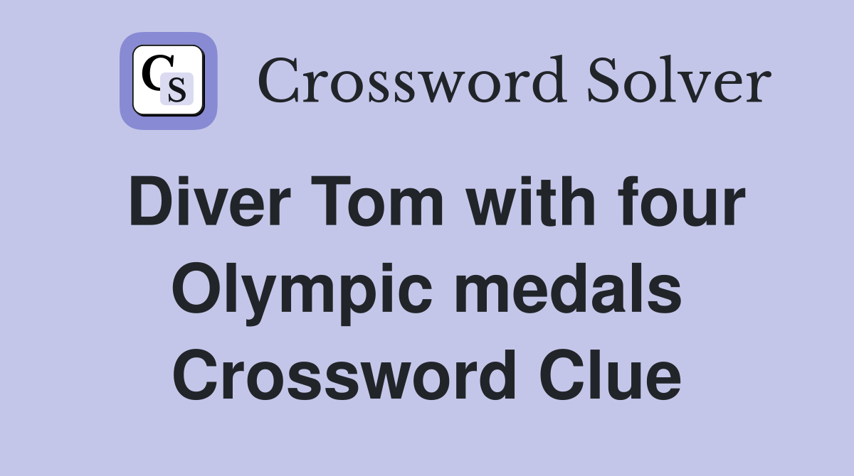 Diver Tom with four Olympic medals Crossword Clue
