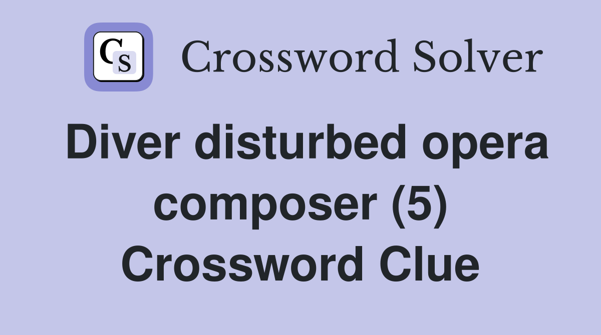 Diver disturbed opera composer (5) Crossword Clue