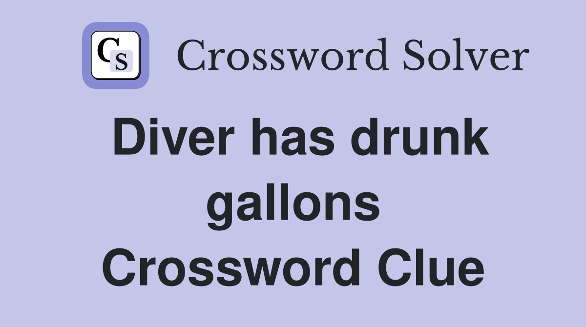 Diver has drunk gallons Crossword Clue