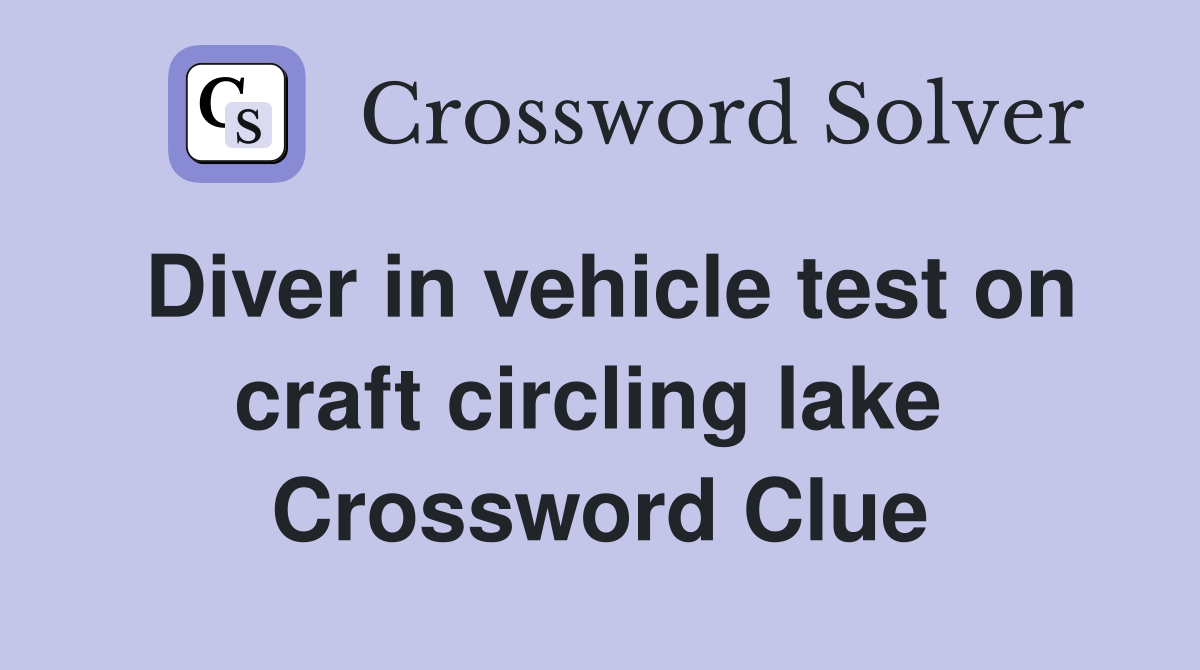 Diver in vehicle test on craft circling lake  Crossword Clue