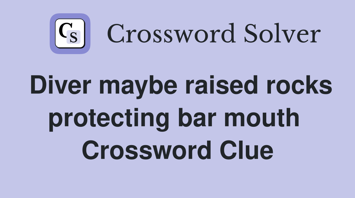 Diver maybe raised rocks protecting bar mouth  Crossword Clue
