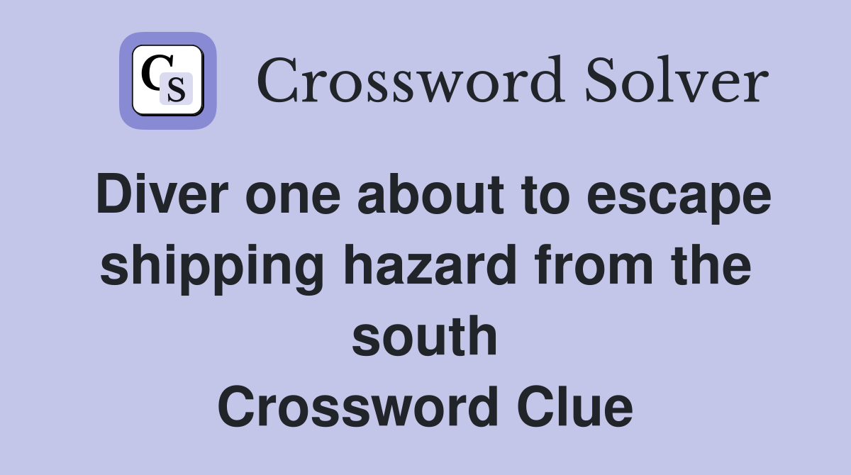 Diver one about to escape shipping hazard from the south Crossword Clue