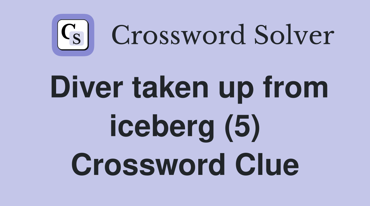 Diver taken up from iceberg (5) Crossword Clue