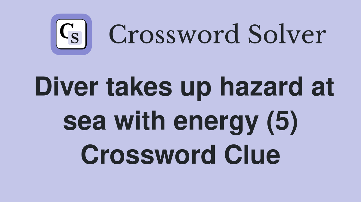 Diver takes up hazard at sea with energy (5) Crossword Clue