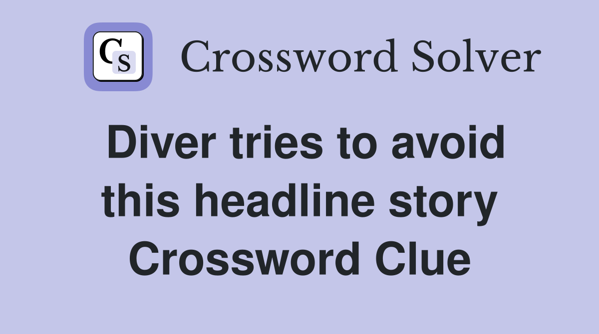 Diver tries to avoid this headline story Crossword Clue