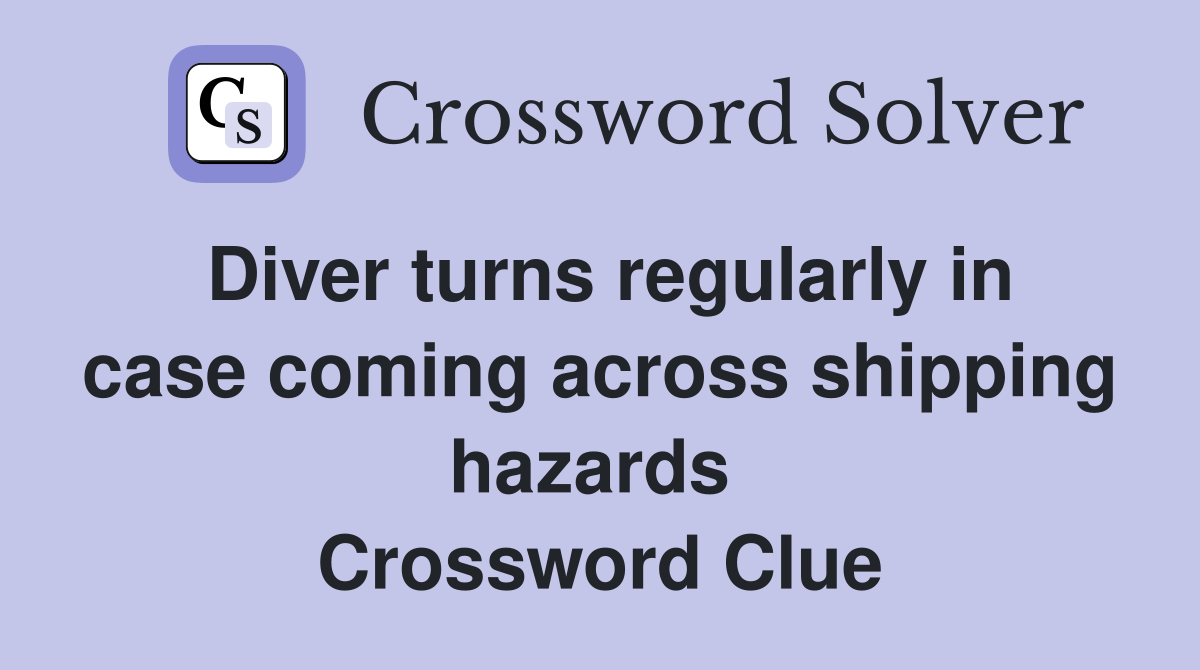 Diver turns regularly in case coming across shipping hazards  Crossword Clue