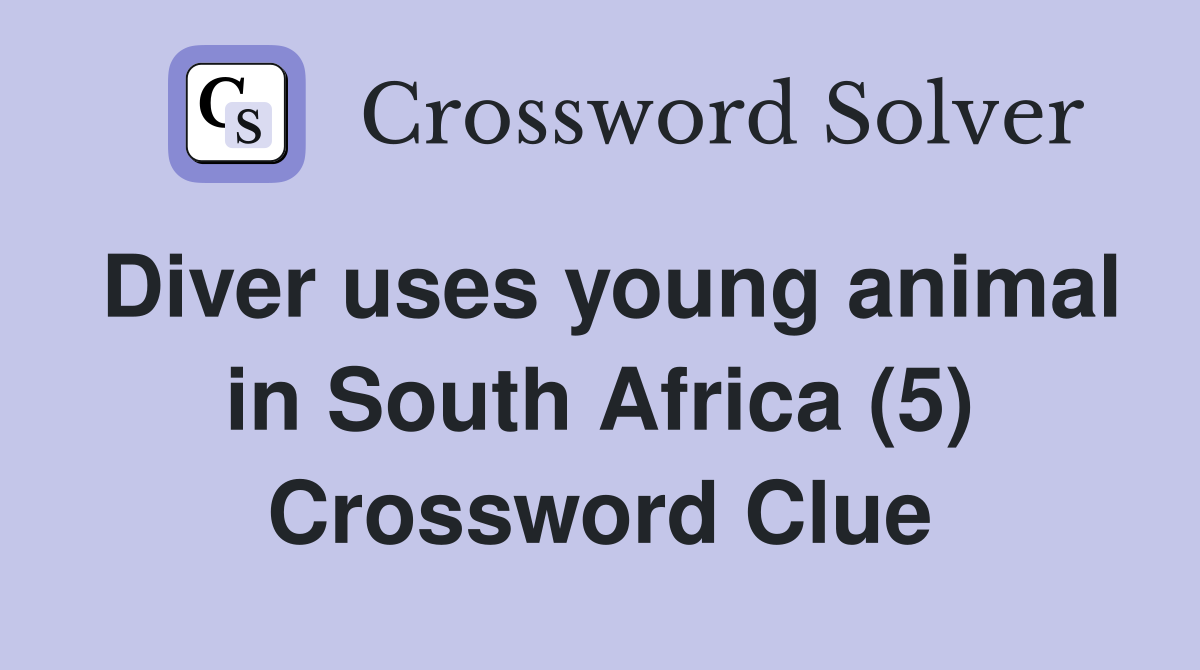 Diver uses young animal in South Africa (5) Crossword Clue