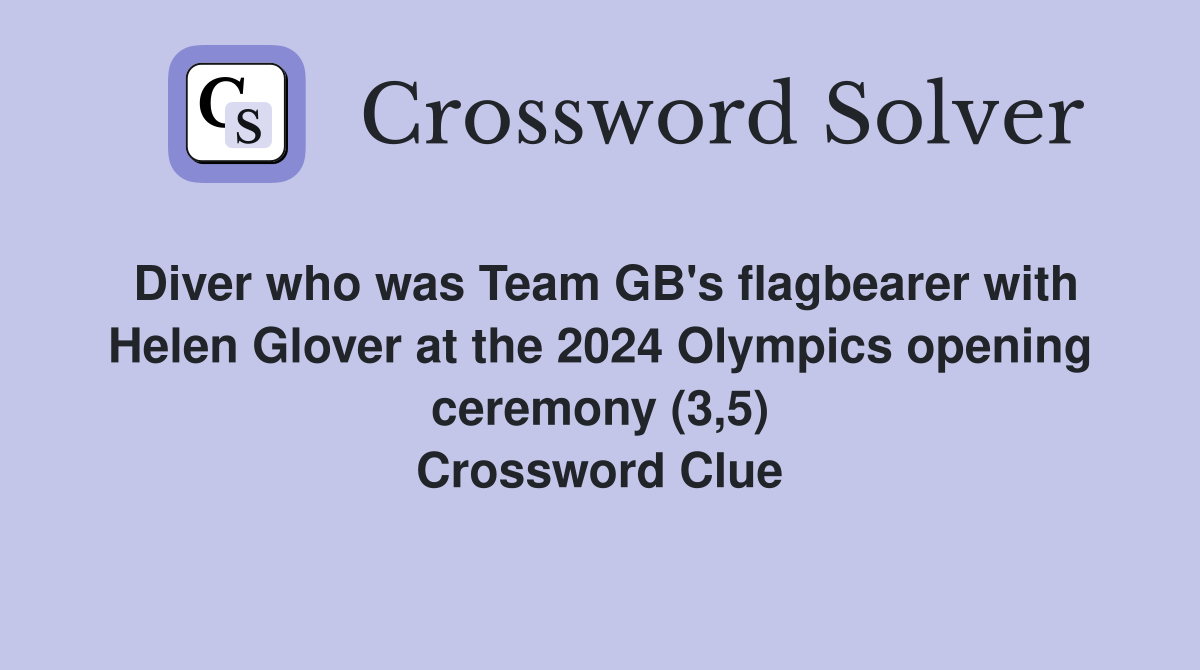Diver who was Team GB's flagbearer with Helen Glover at the 2024 Olympics opening ceremony (3,5) Crossword Clue