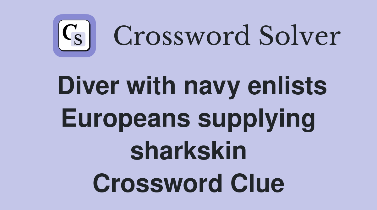 Diver with navy enlists Europeans supplying sharkskin Crossword Clue