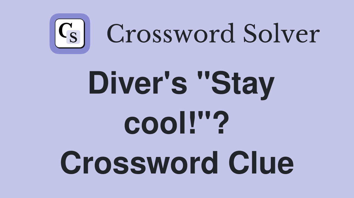 Diver's "Stay cool!"? Crossword Clue